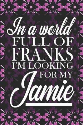 In A World Full Of Franks I'm Looking For My Jamie by Quillybee Publications