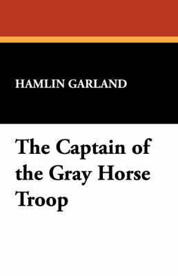 The Captain of the Gray Horse Troop by Hamlin Garland image