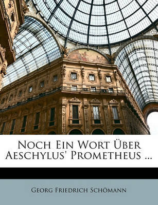 Noch Ein Wort Ber Aeschylus' Prometheus ... on Paperback by Georg Friedrich Schmann