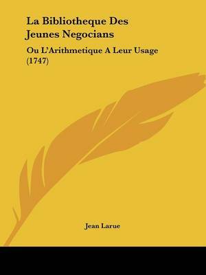 La Bibliotheque Des Jeunes Negocians: Ou L'Arithmetique A Leur Usage (1747) by Jean Larue image