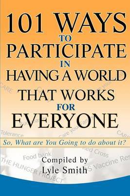 101 Ways to Participate in Having a World That Works for Everyone: So, What Are You Going to Do about It? by Lyle Benson Smith image