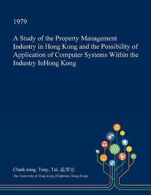 A Study of the Property Management Industry in Hong Kong and the Possibility of Application of Computer Systems Within the Industry Inhong Kong by Chark-Tong Tony Tai image