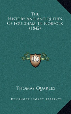 The History and Antiquities of Foulsham, in Norfolk (1842) on Hardback by Thomas Quarles