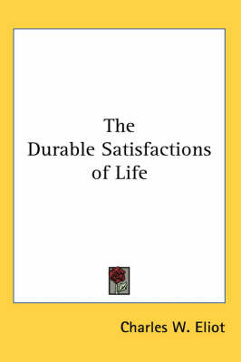 The Durable Satisfactions of Life on Paperback by Charles W Eliot