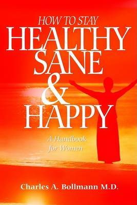 How to Stay Healthy Sane and Happy by Charles A. Bollmann image