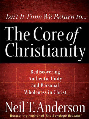 The Core of Christianity by Neil T Anderson image