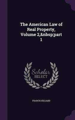 The American Law of Real Property, Volume 2, Part 1 on Hardback by Francis Hilliard