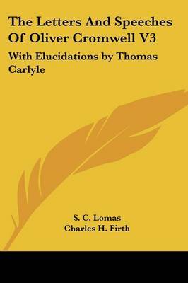 The Letters and Speeches of Oliver Cromwell V3: With Elucidations by Thomas Carlyle on Paperback