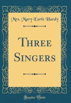 Three Singers (Classic Reprint) by Mrs Mary Earle Hardy image