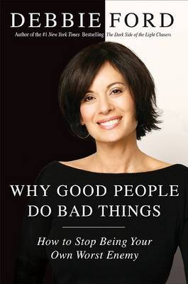 Why Good People Do Bad Things: How to Stop Being Your Own Worst Enemy by Debbie Ford image