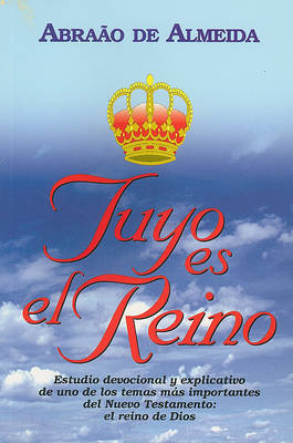Tuyo Es el Reino: Estudio Devocional y Explicativo de Uno de los Temas Mas Importantes del Nuevo Testamento: El Reino de Dios by Abraao De Almeida image