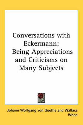 Conversations with Eckermann: Being Appreciations and Criticisms on Many Subjects by Johann Wolfgang von Goethe image