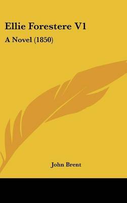 Ellie Forestere V1: A Novel (1850) on Hardback by John Brent