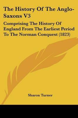 The History Of The Anglo-Saxons V3: Comprising The History Of England From The Earliest Period To The Norman Conquest (1823) by Sharon Turner image