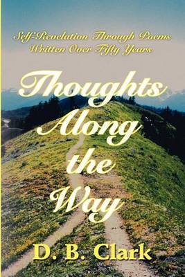 Thoughts Along the Way: Self-Revelation Through Poems Written Over Fifty Years by D. B. Clark image