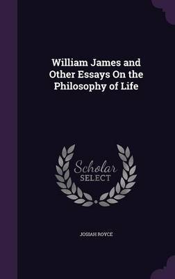 William James and Other Essays on the Philosophy of Life on Hardback by Josiah Royce