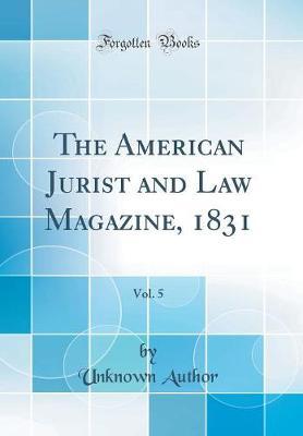 The American Jurist and Law Magazine, 1831, Vol. 5 (Classic Reprint) by Unknown Author image