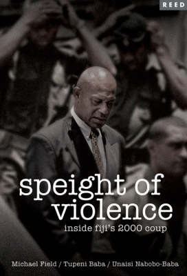 Speight of Violence: Inside Fiji's 2000 Coup by Michael Field (Journalist specialising in Pacific region in politics) image