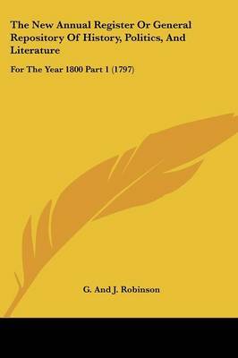 The New Annual Register Or General Repository Of History, Politics, And Literature: For The Year 1800 Part 1 (1797) by G and J Robinson image