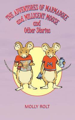 The Adventures of Marmaduke and Millicent Mouse and Other Stories by Molly Rolt