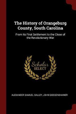 The History of Orangeburg County, South Carolina by Alexander Samuel Salley image
