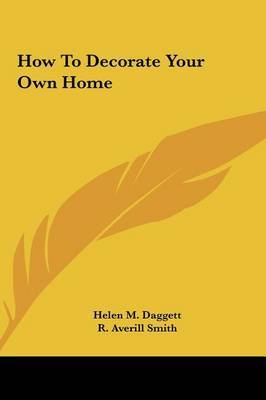 How to Decorate Your Own Home on Hardback by Helen M. Daggett