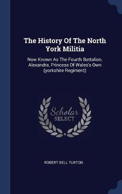 The History of the North York Militia by Robert Bell Turton image