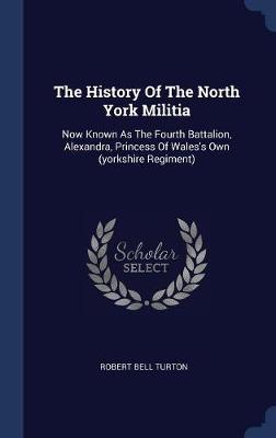 The History of the North York Militia on Hardback by Robert Bell Turton