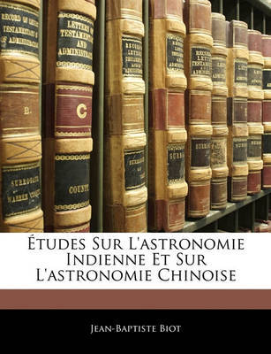 Tudes Sur L'Astronomie Indienne Et Sur L'Astronomie Chinoise on Paperback by Jean Baptiste Biot