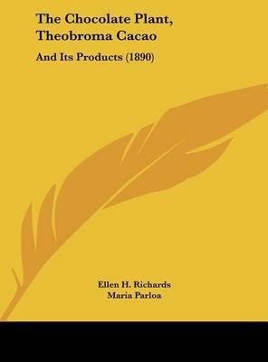 The Chocolate Plant, Theobroma Cacao: And Its Products (1890) by Ellen H Richards image