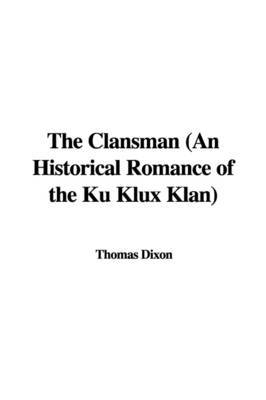 The Clansman (an Historical Romance of the Ku Klux Klan) by Thomas Dixon image