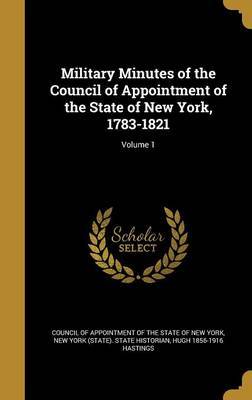 Military Minutes of the Council of Appointment of the State of New York, 1783-1821; Volume 1 by Hugh 1856-1916 Hastings image