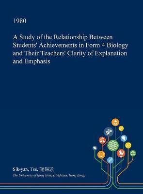 A Study of the Relationship Between Students' Achievements in Form 4 Biology and Their Teachers' Clarity of Explanation and Emphasis by Sik-Yan Tse image
