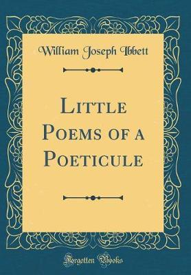 Little Poems of a Poeticule (Classic Reprint) by William Joseph Ibbett image