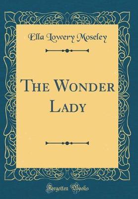 The Wonder Lady (Classic Reprint) by Ella Lowery Moseley image