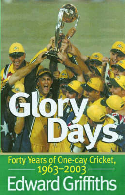 Glory Days: 40 Tears of One Day Cricket, 1963-2003 by Edward Griffiths image
