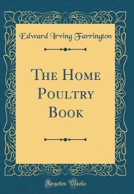 The Home Poultry Book (Classic Reprint) by Edward Irving Farrington image