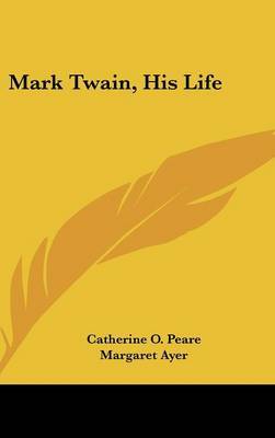 Mark Twain, His Life by Catherine O Peare image