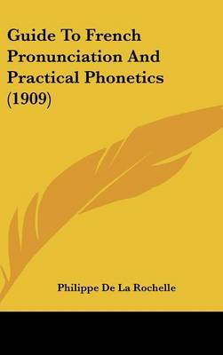 Guide to French Pronunciation and Practical Phonetics (1909) by Philippe De La Rochelle image