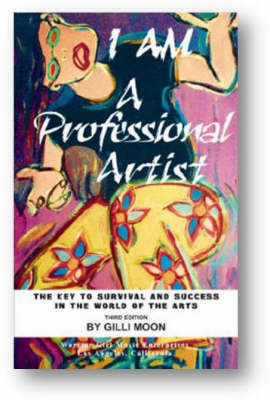 I am a Professional Artist - the Key to Survival and Success in the World of the Arts by Gilli Moon image