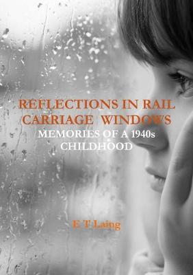 Reflections in Rail Carriage Windows: Memories of A 1940s Childhood by E.T. Laing image