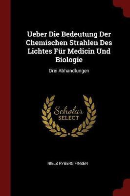 Ueber Die Bedeutung Der Chemischen Strahlen Des Lichtes Fur Medicin Und Biologie by Niels Ryberg Finsen image