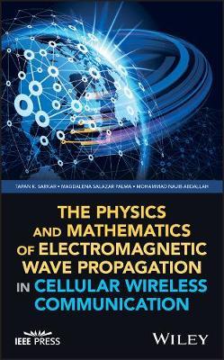 The Physics and Mathematics of Electromagnetic Wave Propagation in Cellular Wireless Communication by Tapan K Sarkar image
