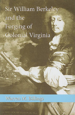 Sir William Berkeley and the Forging of Colonial Virginia by Warren M Billings image