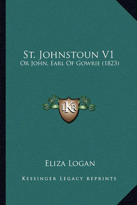 St. Johnstoun V1: Or John, Earl of Gowrie (1823) by Eliza Logan image