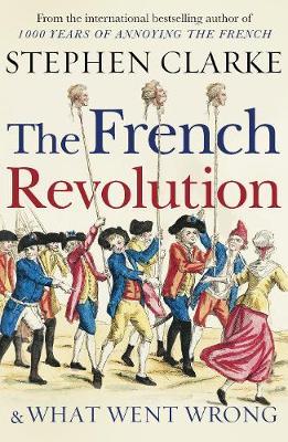 The French Revolution and What Went Wrong by Stephen Clarke image