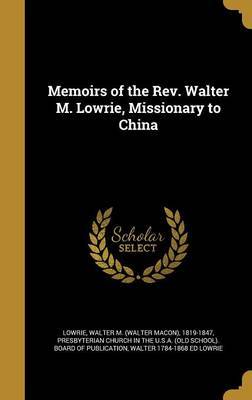 Memoirs of the REV. Walter M. Lowrie, Missionary to China by Walter 1784-1868 Ed Lowrie image