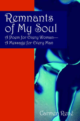 Remnants of My Soul: A Poem for Every Woman - A Message for Every Man on Paperback by Carmen Rene