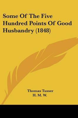 Some Of The Five Hundred Points Of Good Husbandry (1848) by Thomas Tusser image