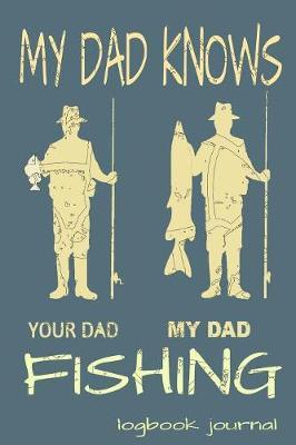 My Dad Knows Fishing Your Dad My Dad Logbook Journal by Fisherman Tales